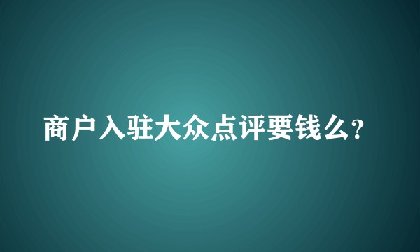 商户入驻大众点评要钱么？