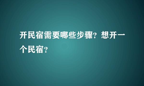开民宿需要哪些步骤？想开一个民宿？