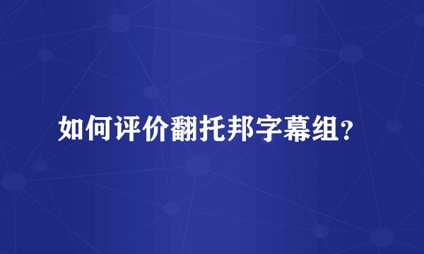 如何评价翻托邦字幕组？