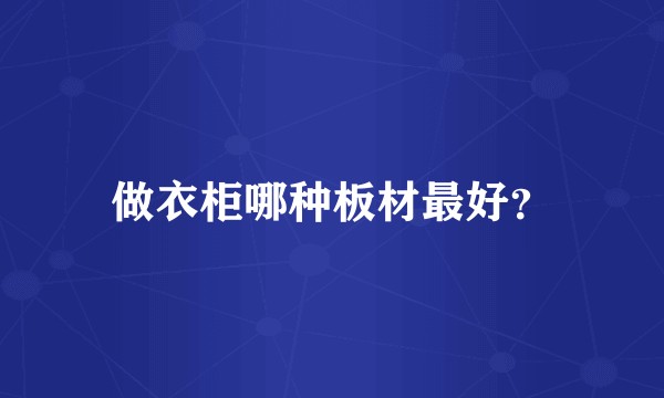 做衣柜哪种板材最好？