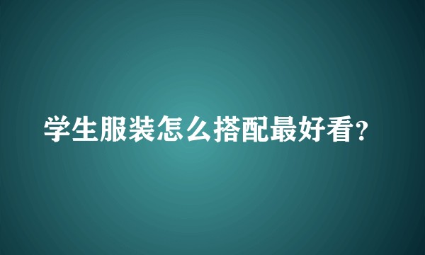 学生服装怎么搭配最好看？