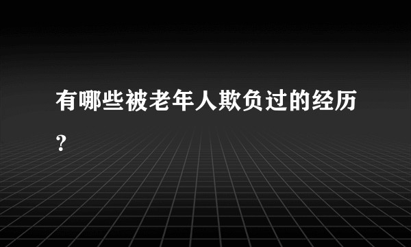 有哪些被老年人欺负过的经历？