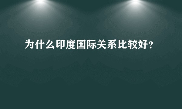 为什么印度国际关系比较好？