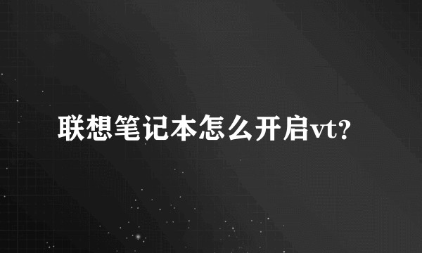 联想笔记本怎么开启vt？