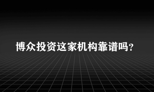 博众投资这家机构靠谱吗？