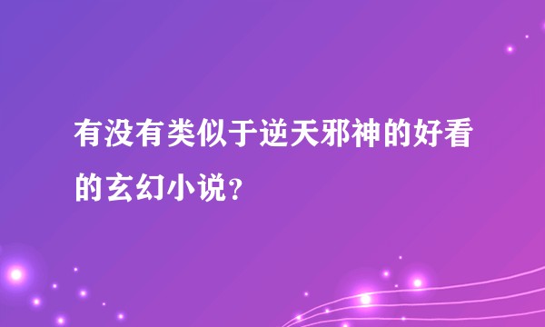 有没有类似于逆天邪神的好看的玄幻小说？