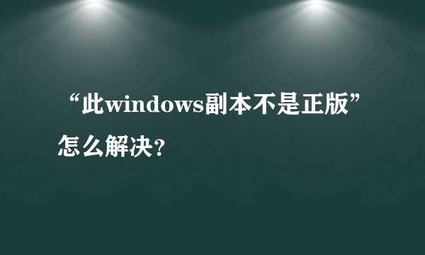 “此windows副本不是正版”怎么解决？