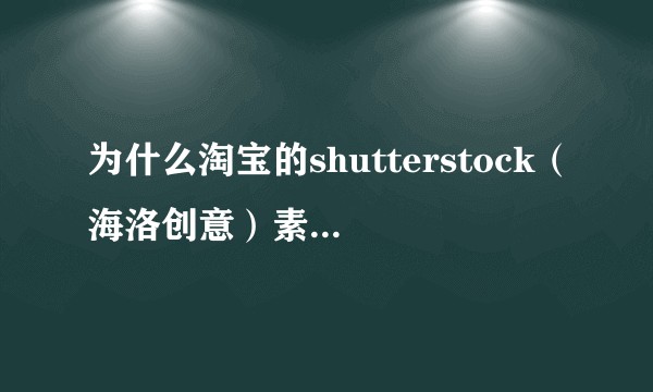 为什么淘宝的shutterstock（海洛创意）素材那么便宜？