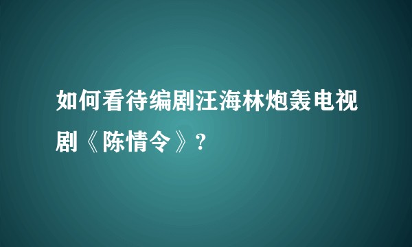 如何看待编剧汪海林炮轰电视剧《陈情令》?