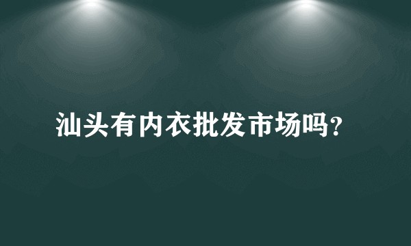 汕头有内衣批发市场吗？