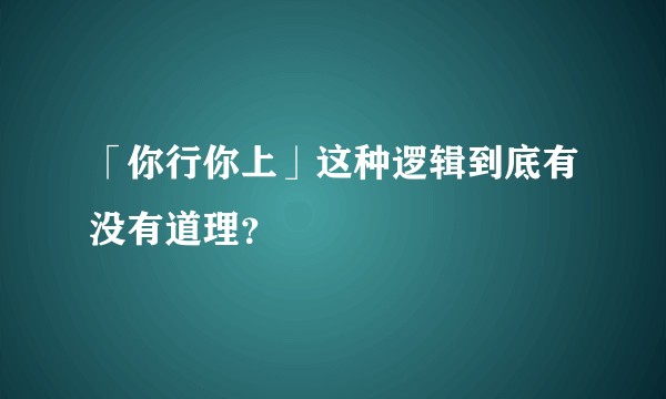 「你行你上」这种逻辑到底有没有道理？