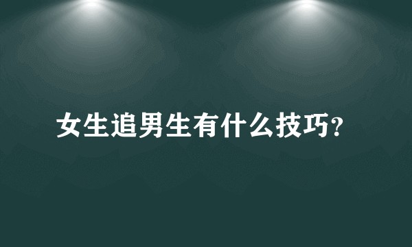 女生追男生有什么技巧?