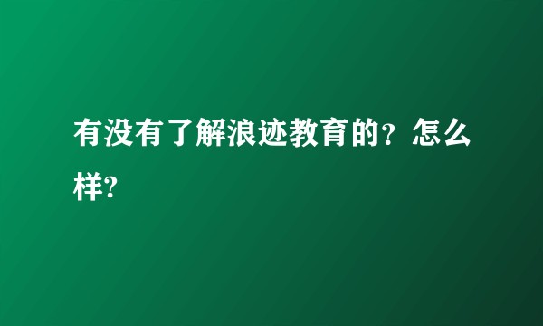 有没有了解浪迹教育的？怎么样?