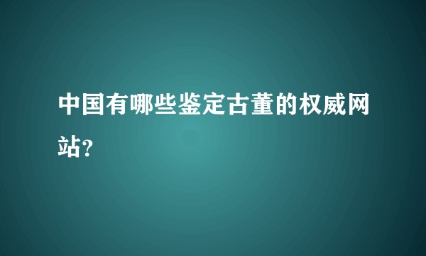 中国有哪些鉴定古董的权威网站？