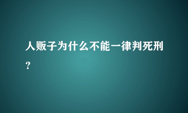人贩子为什么不能一律判死刑？