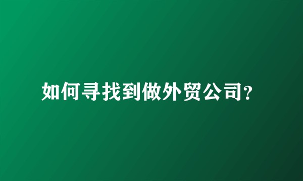 如何寻找到做外贸公司？