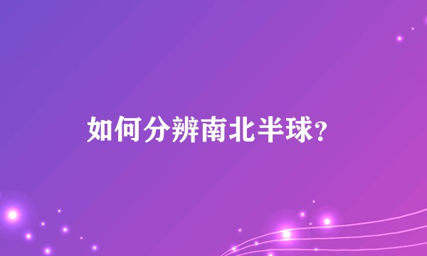 如何分辨南北半球？