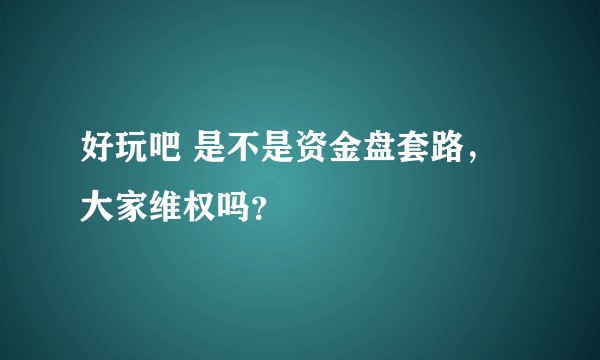 好玩吧 是不是资金盘套路，大家维权吗？