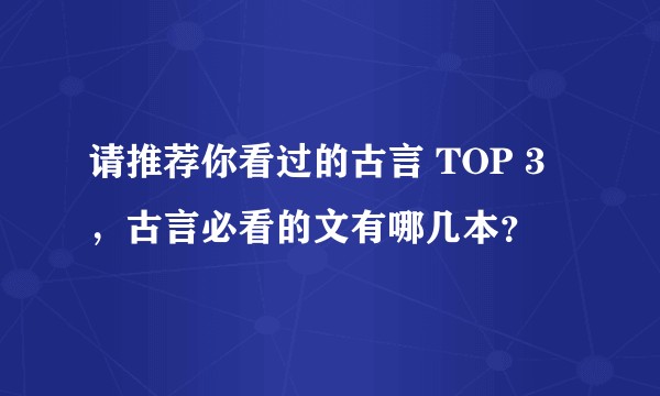 请推荐你看过的古言 TOP 3 ，古言必看的文有哪几本？