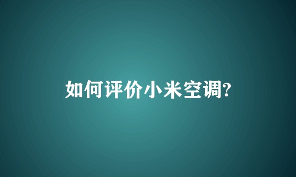 如何评价小米空调?