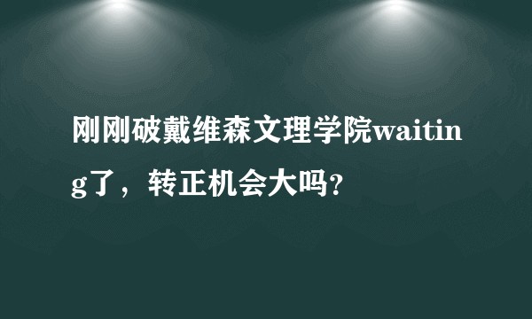 刚刚破戴维森文理学院waiting了，转正机会大吗？