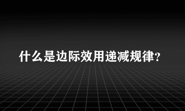 什么是边际效用递减规律？