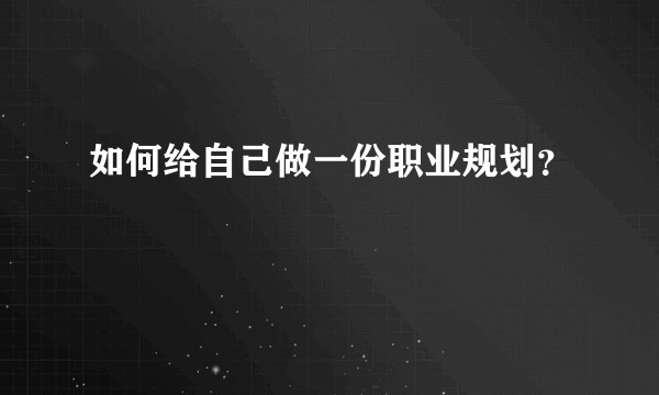 如何给自己做一份职业规划？