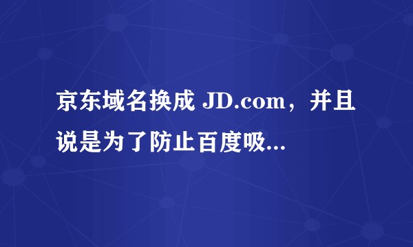 京东域名换成 JD.com，并且说是为了防止百度吸引流量，为什么？