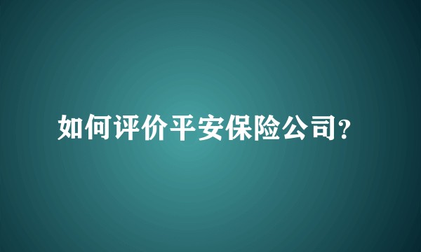 如何评价平安保险公司？
