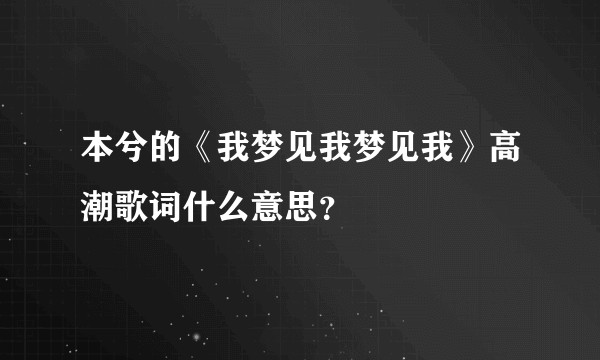本兮的《我梦见我梦见我》高潮歌词什么意思？