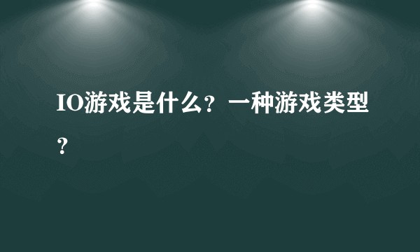 IO游戏是什么？一种游戏类型？