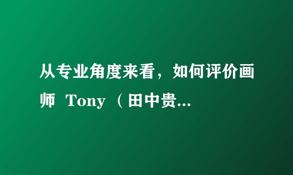 从专业角度来看，如何评价画师  Tony （田中贵之）的角色设计和作画风格？