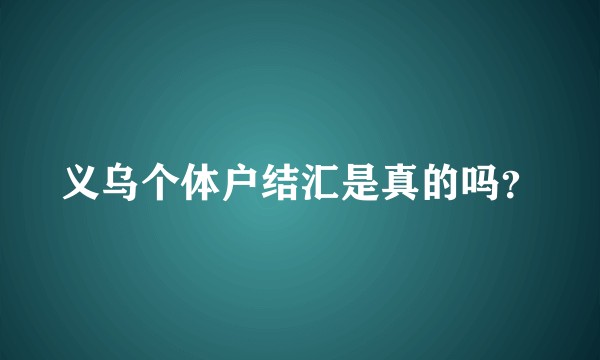义乌个体户结汇是真的吗？