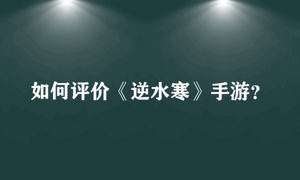 如何评价《逆水寒》手游？