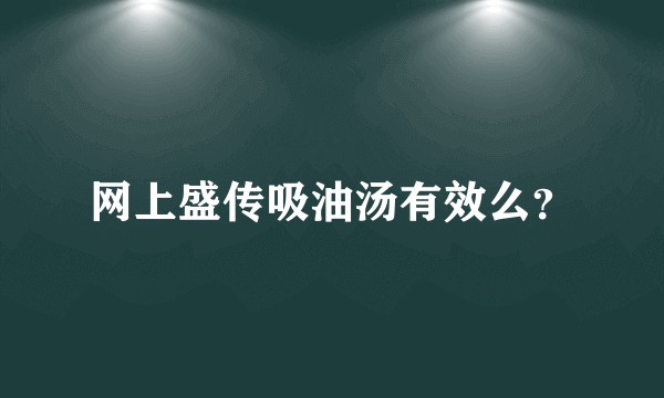 网上盛传吸油汤有效么？