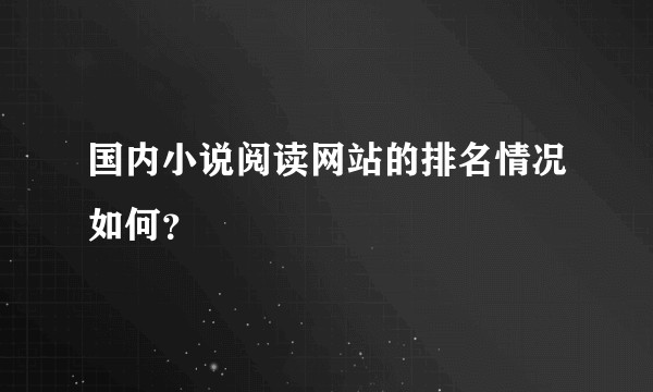 国内小说阅读网站的排名情况如何？
