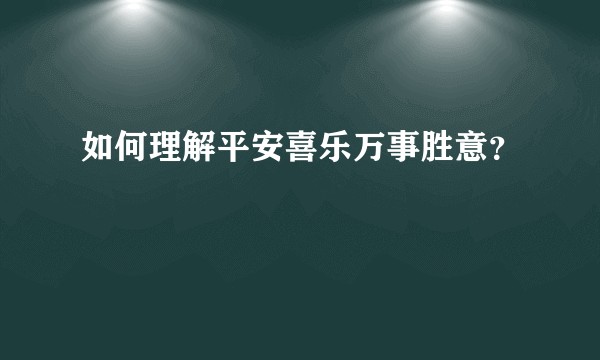 如何理解平安喜乐万事胜意？