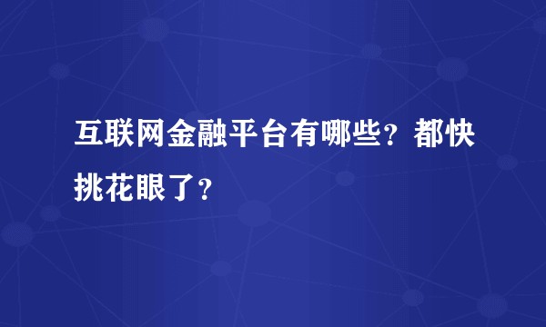互联网金融平台有哪些？都快挑花眼了？