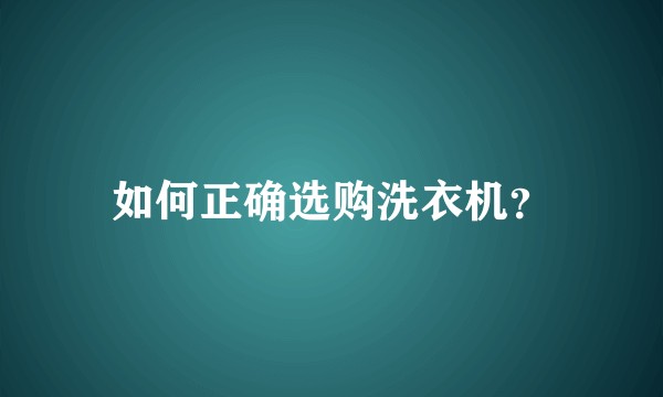 如何正确选购洗衣机？