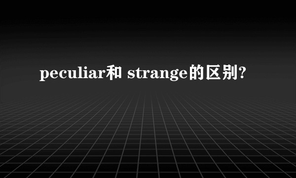 peculiar和 strange的区别?