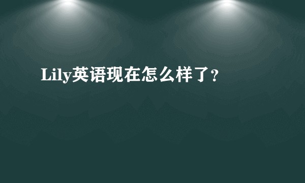 Lily英语现在怎么样了？
