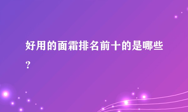 好用的面霜排名前十的是哪些?