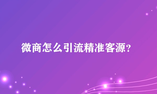 微商怎么引流精准客源?