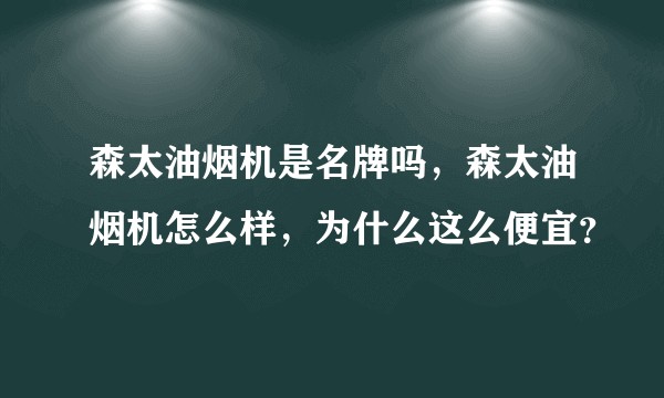 森太油烟机是名牌吗，森太油烟机怎么样，为什么这么便宜？