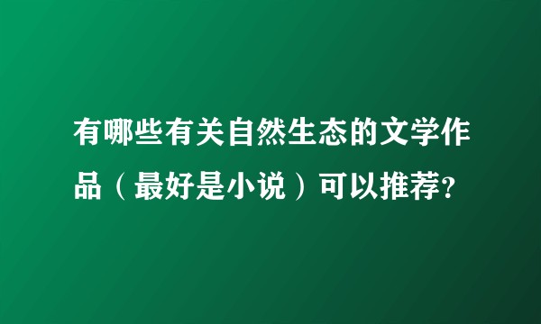 有哪些有关自然生态的文学作品（最好是小说）可以推荐？