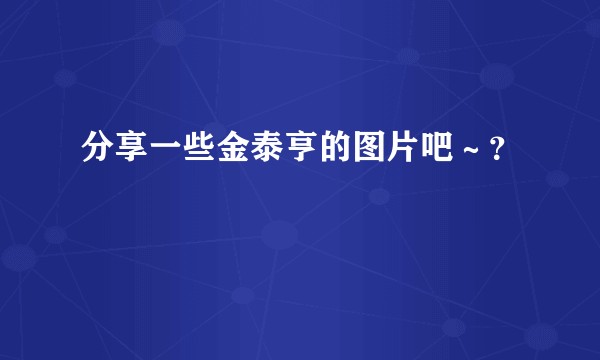 分享一些金泰亨的图片吧～？