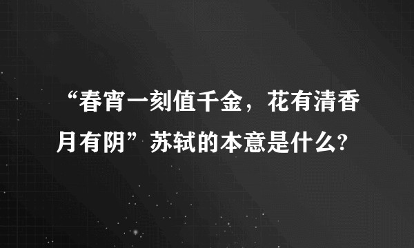 “春宵一刻值千金，花有清香月有阴”苏轼的本意是什么?