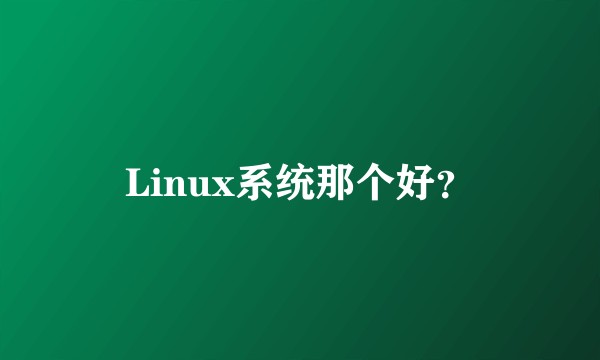 Linux系统那个好？