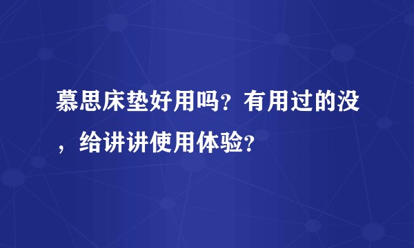 慕思床垫好用吗?有用过的没,给讲讲使用体验?