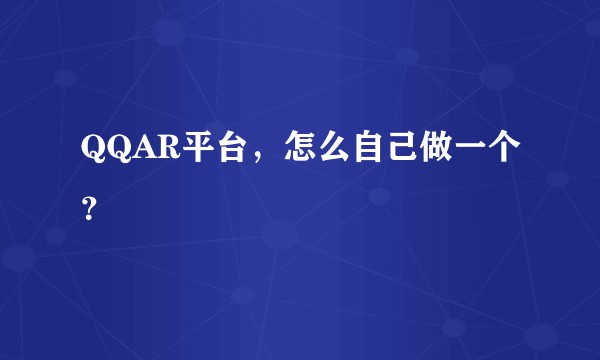 QQAR平台，怎么自己做一个？